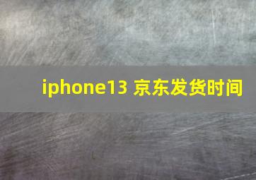 iphone13 京东发货时间